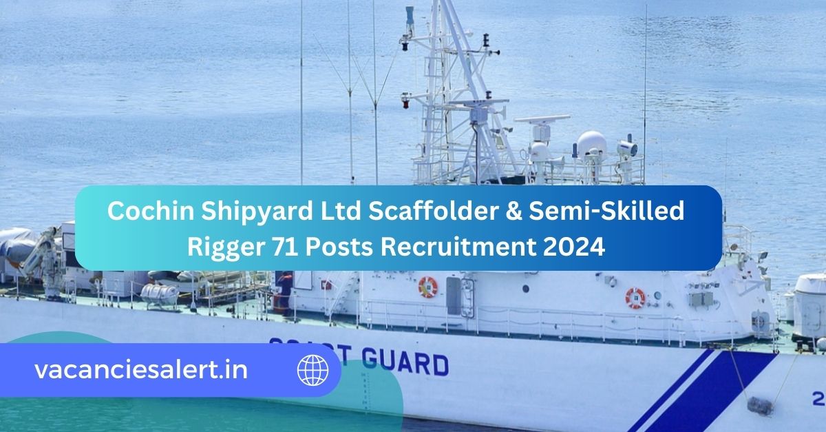 Cochin Shipyard Ltd Scaffolder & Semi-Skilled Rigger 71 Posts Recruitment 2024